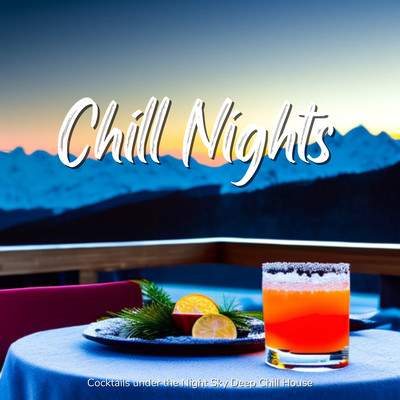 Chill Nights - 澄み切った夜空を眺めながら楽しみたいカクテル& Deep Chill Houseのジャケット写真