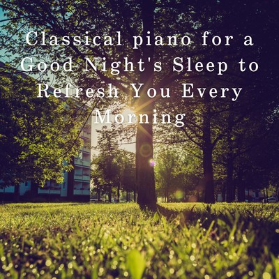 Classical piano for a Good Night's Sleep to Refresh You Every Morning Front Cover