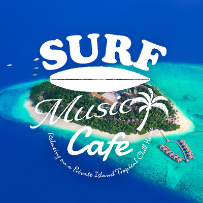 Surf Music Cafe - Relaxing on a Private Island Tropical Chill House Front Cover