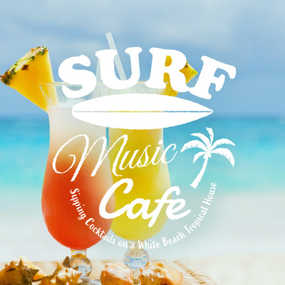Surf Music Cafe - Sipping Cocktails on a White Beach Tropical House Front Cover