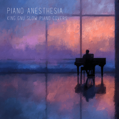 Piano Anesthesia: King Gnu Piano Covers for Sleep (Cover) Front Cover