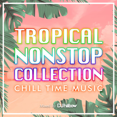 TROPICAL NONSTOP COLLECTION -CHILL TIME MUSIC- mixed by DJ hiibow (DJ MIX) Front Cover
