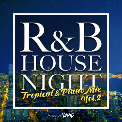 R&B HOUSE NIGHT -TROPICAL & PIANO MIX- VOL.2 mixed by DJ LYME (DJ MIX) Front Cover