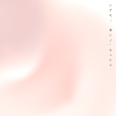いずれ、:: 春に ;/" なったら (feat. irukanotane)のジャケット写真