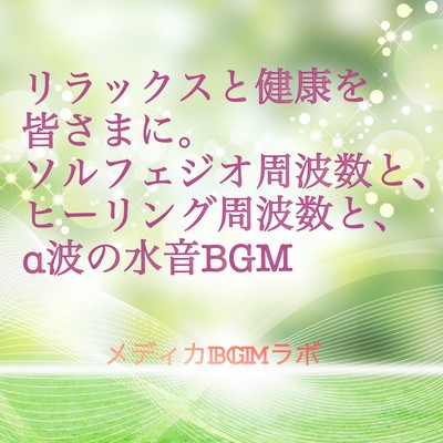 リラックスと健康を皆さまに。ソルフェジオ周波数と、ヒーリング周波数と、α波の水音BGMのジャケット写真