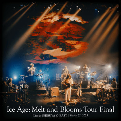 Ice Age: Melt and Blooms TOUR ~FINAL~ (Live at SHIBUYA O-EAST, Tokyo, 2025)のジャケット写真