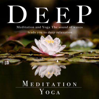 Deep Meditation and Yoga The sound of waves leads you to deep relaxation Front Cover