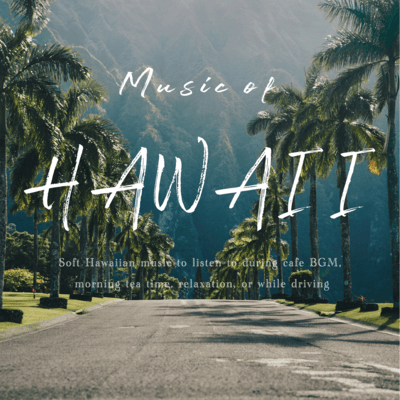 Music of HAWAII-Soft Hawaiian music to listen to during cafe BGM, morning tea time, relaxation, or while driving Front Cover