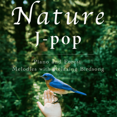 Nature J-pop -Piano and Forest Melodies with Relaxing Birdsong- Front Cover