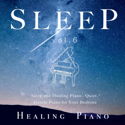 Sleep and Healing Piano - Quiet, Gentle Piano for Your Bedtime Vol.6 Front Cover