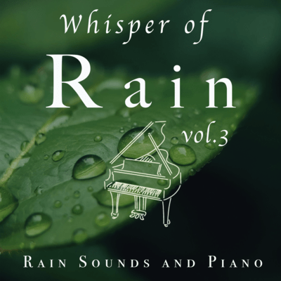 Whisper of Rain ~ Rain Sounds and Piano ~ Vol.3 - After the Rain Front Cover