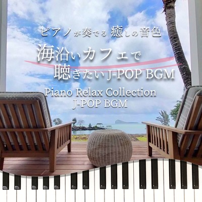 PIANOGAKANADERU IYASHINONEIRO UMIZOI Cafe DEKIKITAI J-POP BGM Piano Relax Collection J-POP BGM Front Cover