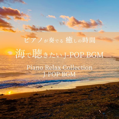 PIANOGAKANADERU IYASHINOJIKAN UMIDEKIKITAI J-POP BGM Piano Relax Collection J-POP BGM Front Cover