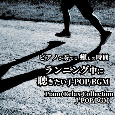 ピアノが奏でる 癒しの時間 ランニング中に聴きたい J-POP BGM Piano Relax Collection J-POP BGMのジャケット写真
