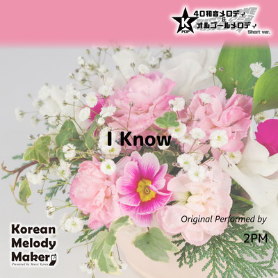 I Know~K-POP 40tone Polyphonic Melody & Music Box (Short Version/2PM Ver.) Front Cover