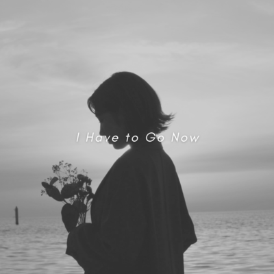 I Have to Go Now Front Cover