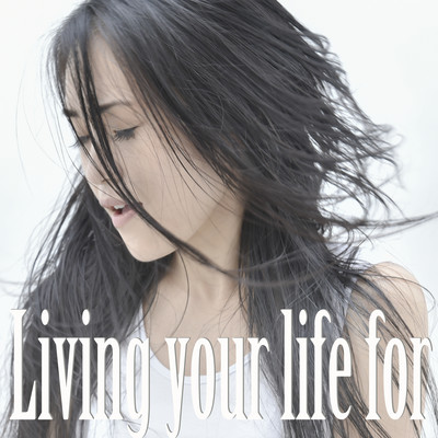 Living your life for Front Cover