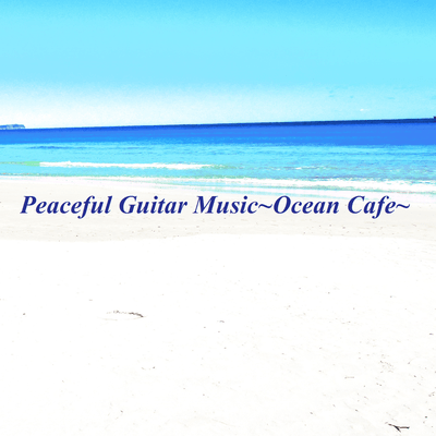 Peaceful Guitar Music ~Ocean Cafe~ Front Cover