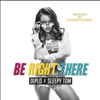 Diplo & Sleepy Tom - Be Right There (Remixed by kurikintonboy) Front Cover