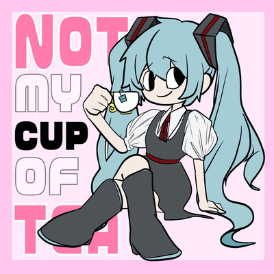 Not my cup of tea (feat. HATSUNE MIKU) Front Cover