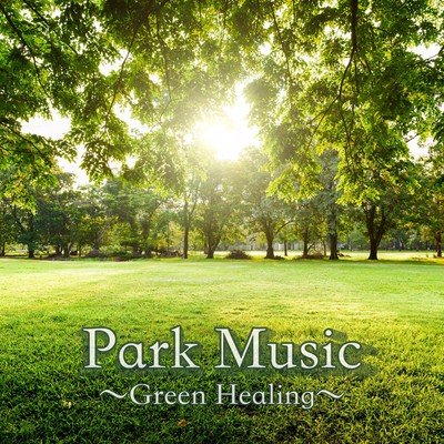 Park Music ~ Green Healing ~ Home Cafe Music Relax Work for Study Meditation BGM Front Cover