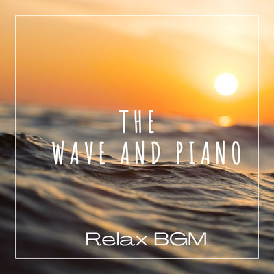 THE WAVE AND PIANO -Relax BGM- For sleeping, working, reading, studying- Front Cover