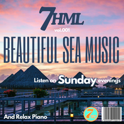 BEAUTIFUL SEA MUSIC And Relax Piano -Listen on Sunday evenings- 7HML vol.001 Front Cover