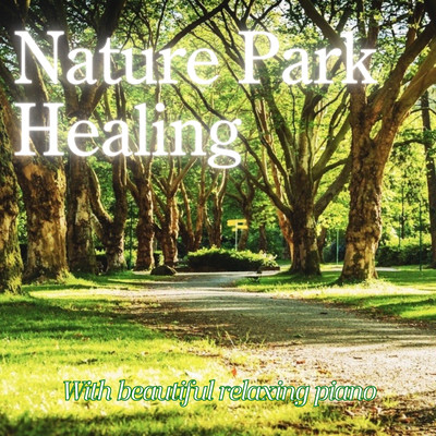 Nature Park Healing -With beautiful relaxing piano- For healing, for sleeping, and for studying Front Cover