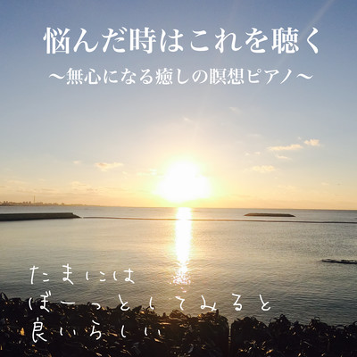 悩んだ時はこれを聴く ~無心になる癒しの瞑想ピアノ~ たまにはぼーっとしてみると良いらしいのジャケット写真