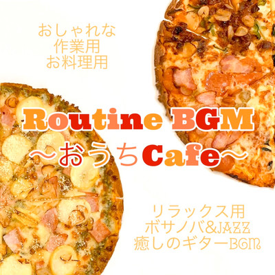 Routine BGM ~ Home Cafe ~ For fashionable work Cooking for relaxation Bossa Nova & Jazz Healing guitar BGM Front Cover