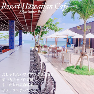 Resort Hawaiian Cafe Relax Guitar BGM おしゃれなハワイアンカフェ気分 集中力アップ作業用 まったりお昼寝睡眠用 リラックスまったり用のジャケット写真