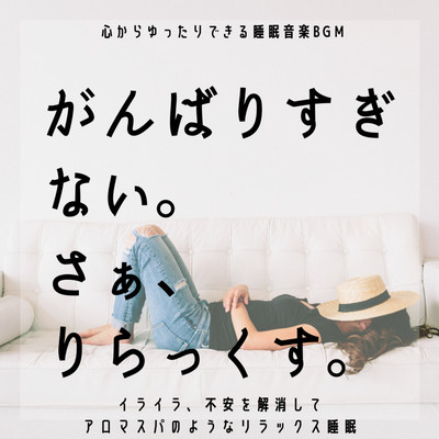 がんばりすぎない。さぁ、りらっくす。 心からゆったりできる睡眠音楽BGM イライラ、不安を解消して アロマスパのようなリラックス睡眠のジャケット写真