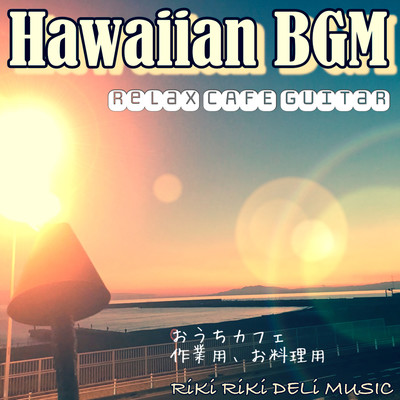 Hawaiian BGM Relax CAFE Guitar おうちカフェ、作業用、お料理用 RiKiRiKiDELi MUSICのジャケット写真