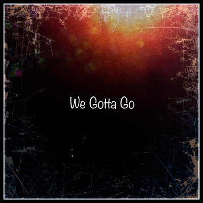 We Gotta Goのジャケット写真