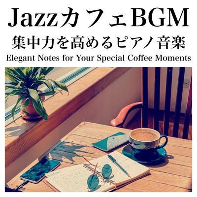 集中力を高めるピアノ音楽 コーヒータイムに心地よい音色が響くJazzカフェBGM Elegant Notes for Your Special Coffee Momentsのジャケット写真