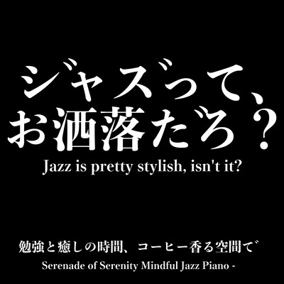 ジャズって、お洒落だろ?Serenade of Serenity Mindful Jazz Piano - 勉強と癒しの時間、コーヒー香る空間でのジャケット写真