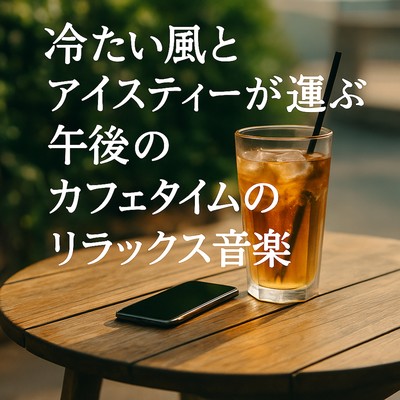 冷たい風とアイスティーが運ぶ午後のカフェタイムのリラックス音楽のジャケット写真