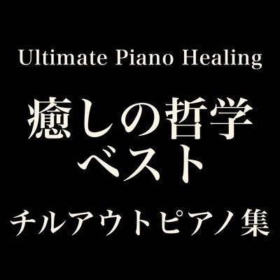 Ultimate Piano Healing – 癒しの哲学 ベスト・チルアウトピアノ集のジャケット写真