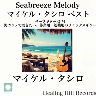 Seabreeze Melody – マイケル・タシロ ベスト・サーフギターBGM 海カフェで聴きたい、作業用・勉強用のリラックスギターのジャケット写真