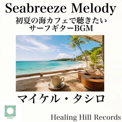 Seabreeze Melody - Surf Guitar BGM You'd Want to Listen to at an Early Summer Beach Café Front Cover