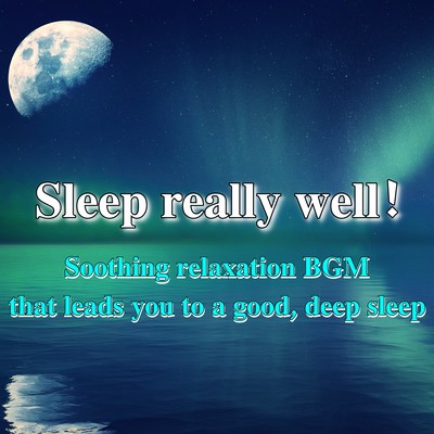 Sleep really well! Soothing relaxation BGM that leads you to a good, deep sleep Front Cover