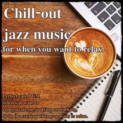 Chill-out jazz music for when you want to relax. Perfect cafe BGM when you want to concentrate on studying or working, or in the evening when you want to relax. Front Cover