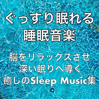 ぐっすり眠れる睡眠音楽。脳をリラックスさせ深い眠りへ導く癒しのSleep Music集のジャケット写真