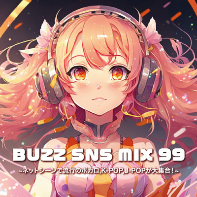 BUZZ SNS MIX99 ~Net si-nde ryuuko no bokaro, K-POP, J-POP ga daisyugo!~ (DJ MIX) Front Cover