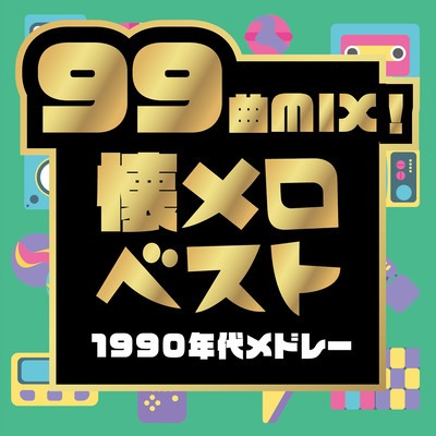 99 Songs MIX! Best of Nostalgic Melodies - 1990-1999 Nostalgic Song Medley for 40's (DJ MIX) Front Cover