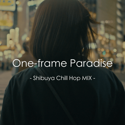 One -frame Paradise - Shibuya Chill Hop MIX - Front Cover