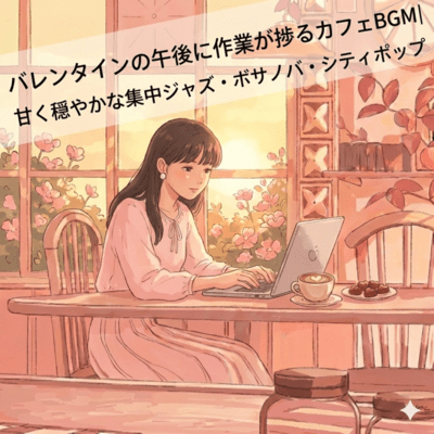 バレンタインの午後に作業が捗るカフェBGM|甘く穏やかな集中ジャズ・ボサノバ・シティポップのジャケット写真