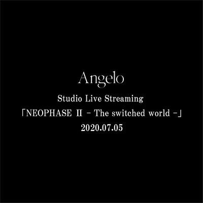 Angelo Studio Live Streaming「NEOPHASE Ⅱ - The switched world -」のジャケット写真