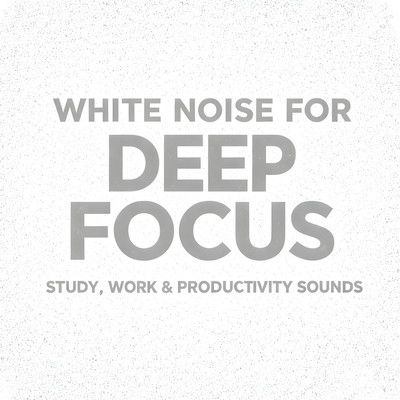 White Noise for Deep Focus - Study, Work & Productivity Sounds Front Cover