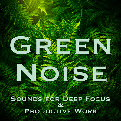 Green Noise - Sounds for Deep Focus and Productive Workのジャケット写真